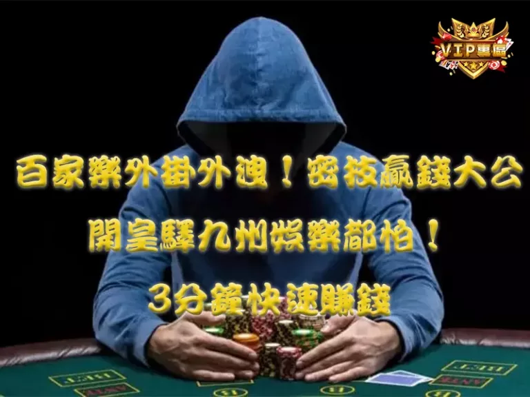 百家樂外掛外洩！密技贏錢大公開,皇驛,九州娛樂都怕！3分鐘快速賺錢_